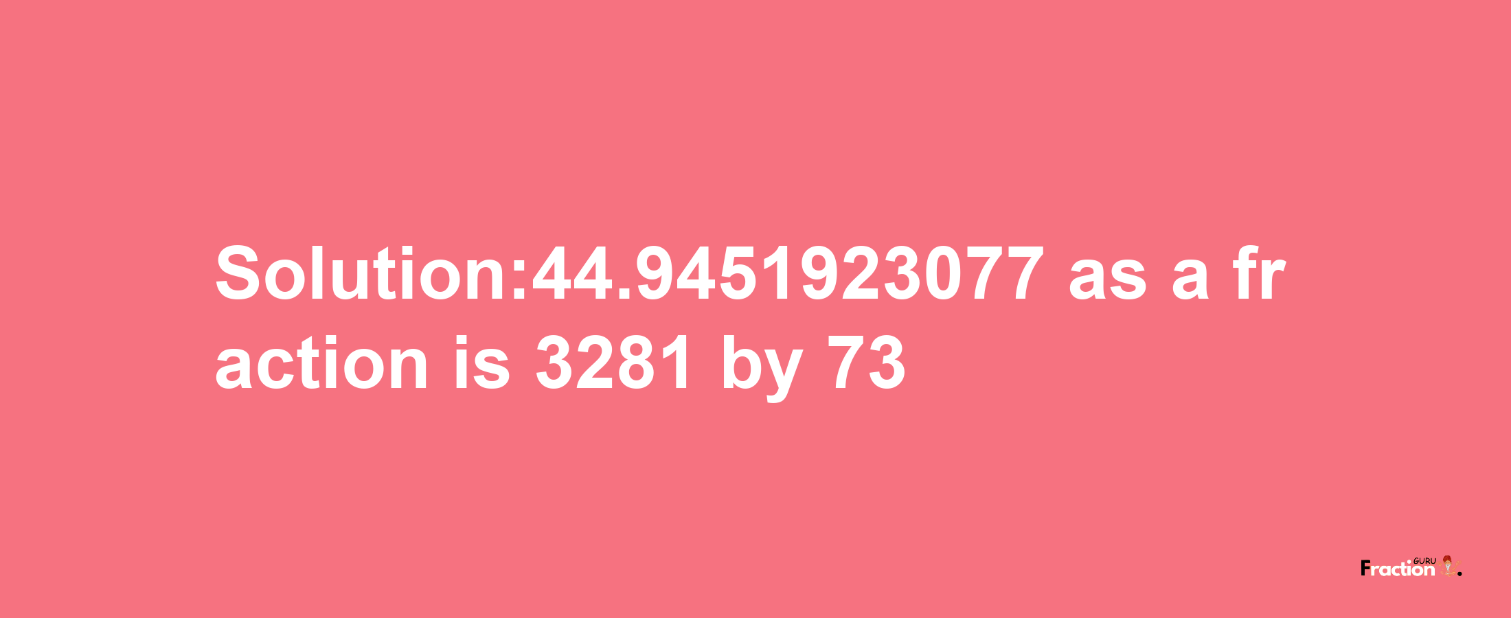 Solution:44.9451923077 as a fraction is 3281/73