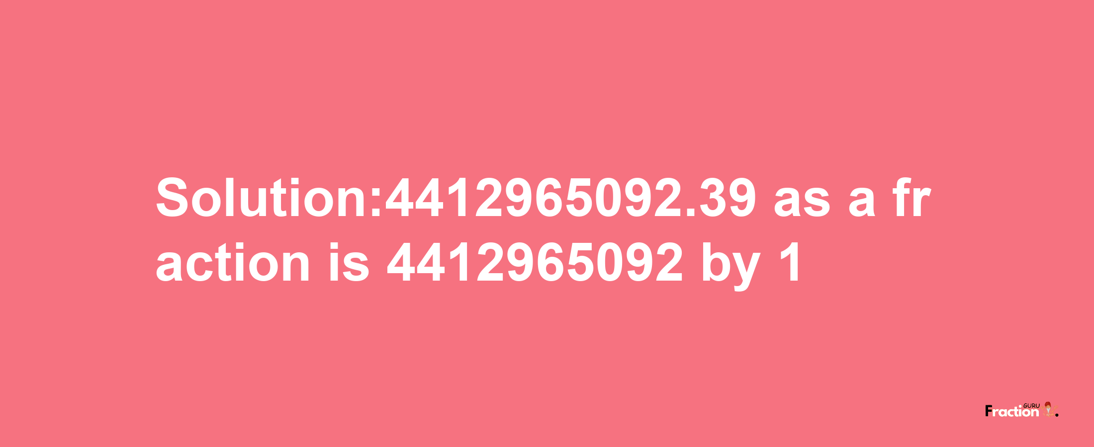 Solution:4412965092.39 as a fraction is 4412965092/1