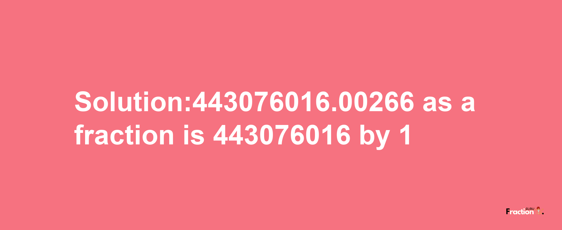 Solution:443076016.00266 as a fraction is 443076016/1