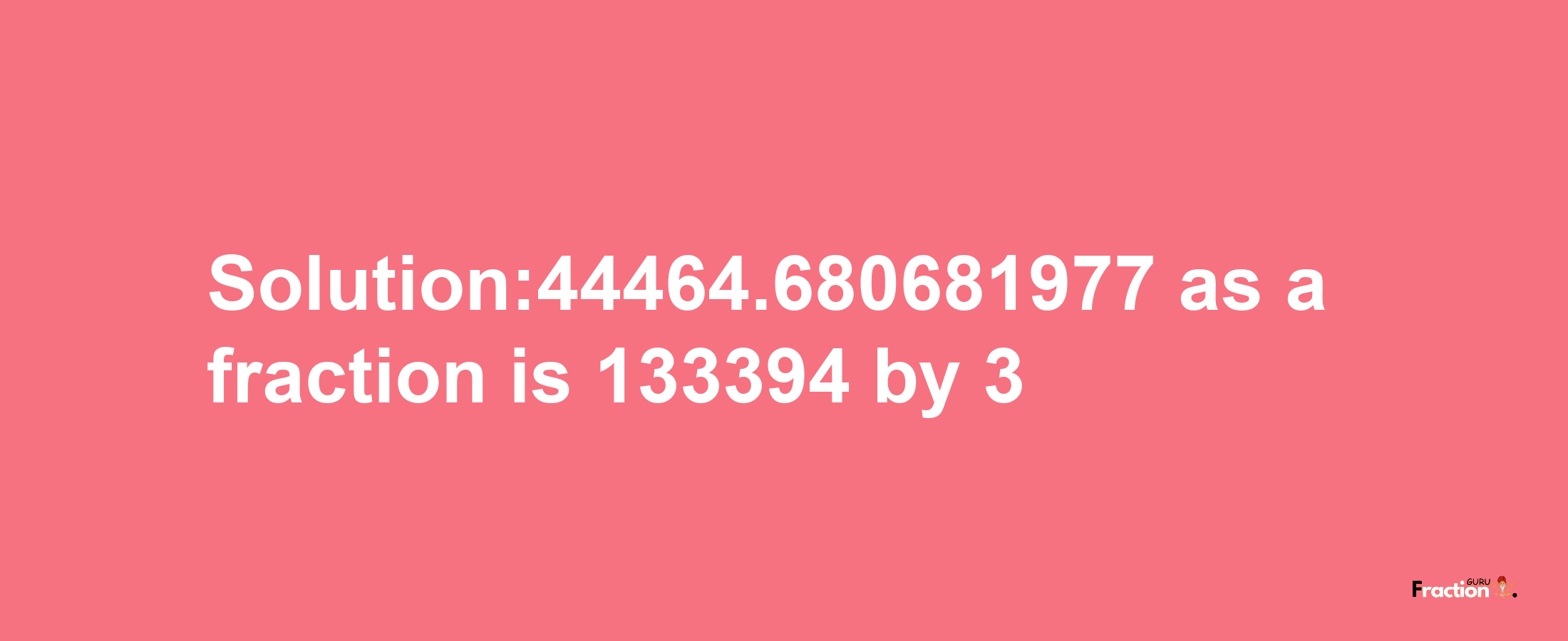 Solution:44464.680681977 as a fraction is 133394/3