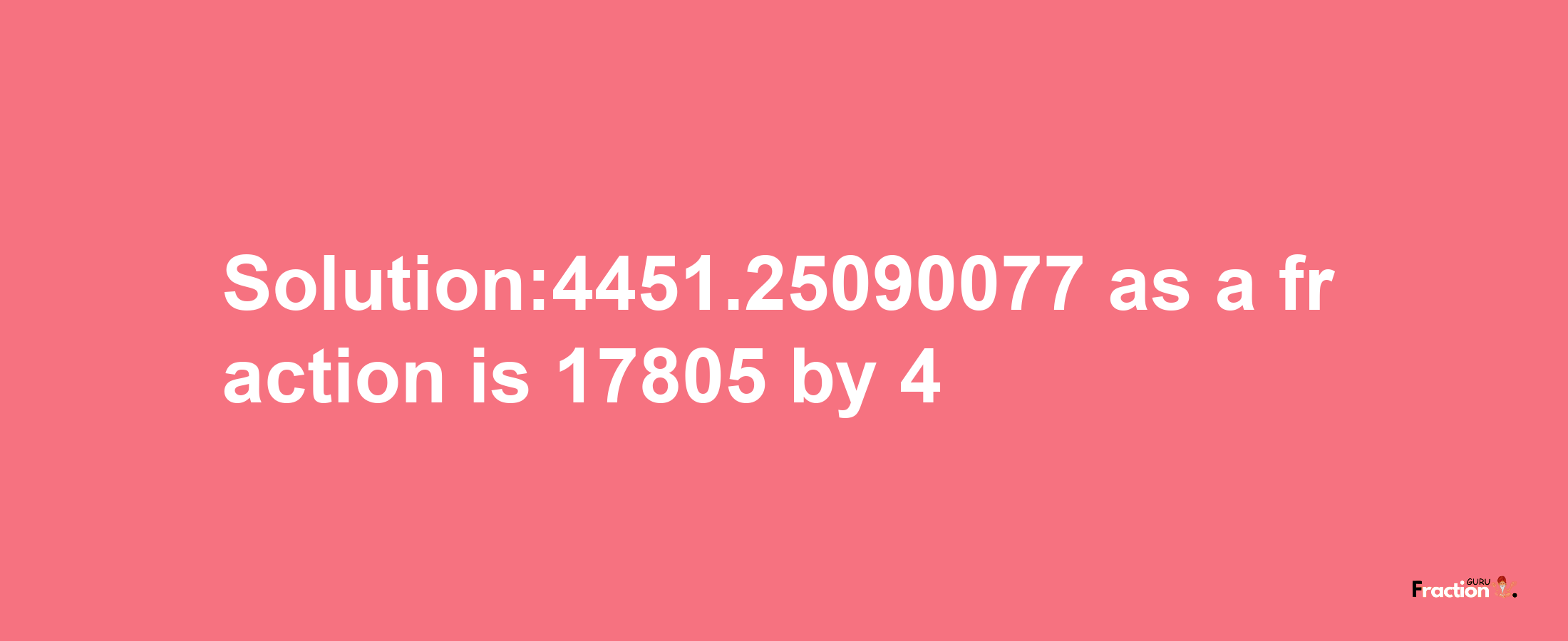 Solution:4451.25090077 as a fraction is 17805/4