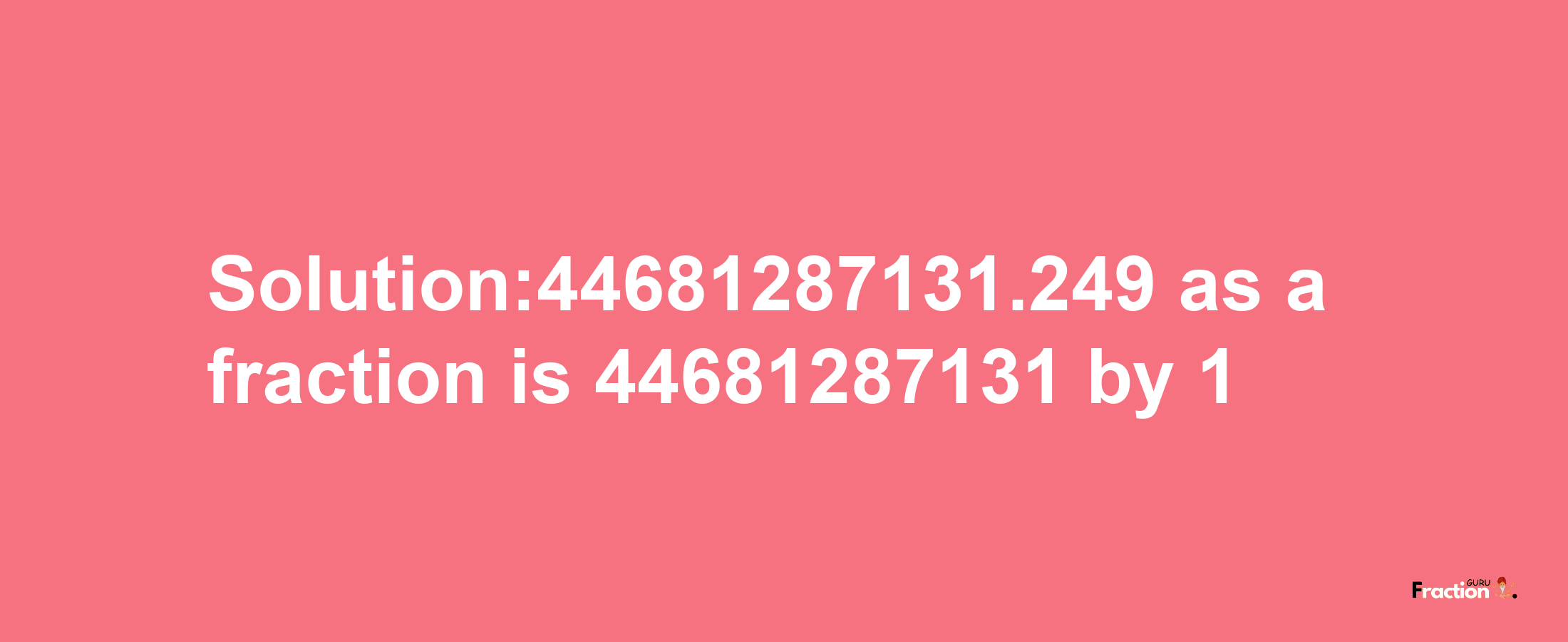 Solution:44681287131.249 as a fraction is 44681287131/1