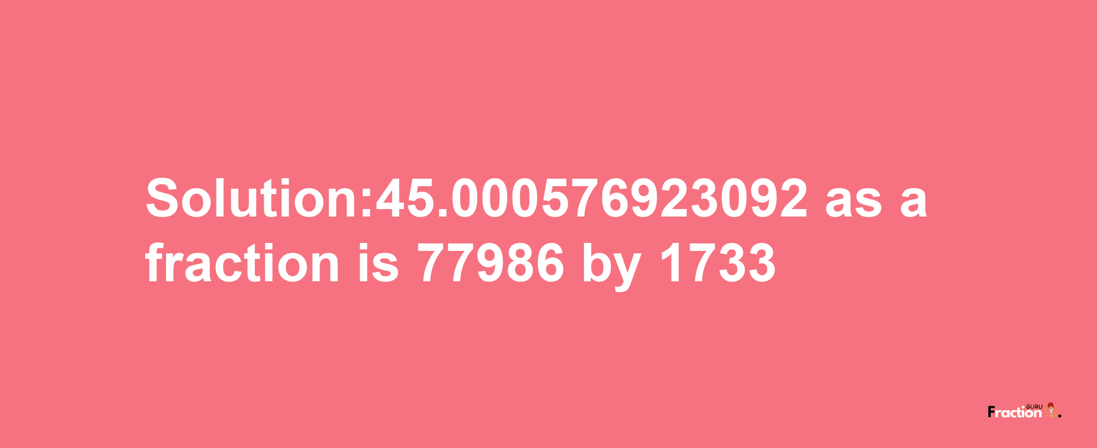 Solution:45.000576923092 as a fraction is 77986/1733