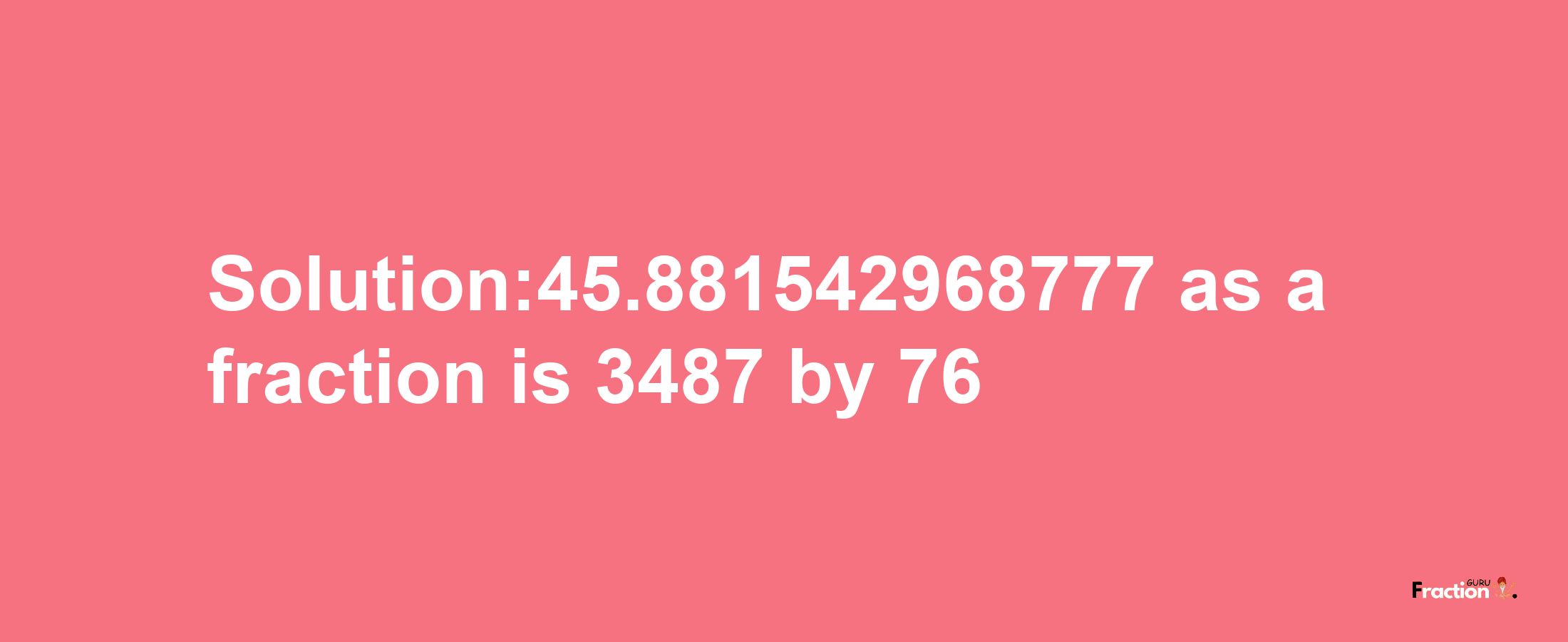 Solution:45.881542968777 as a fraction is 3487/76