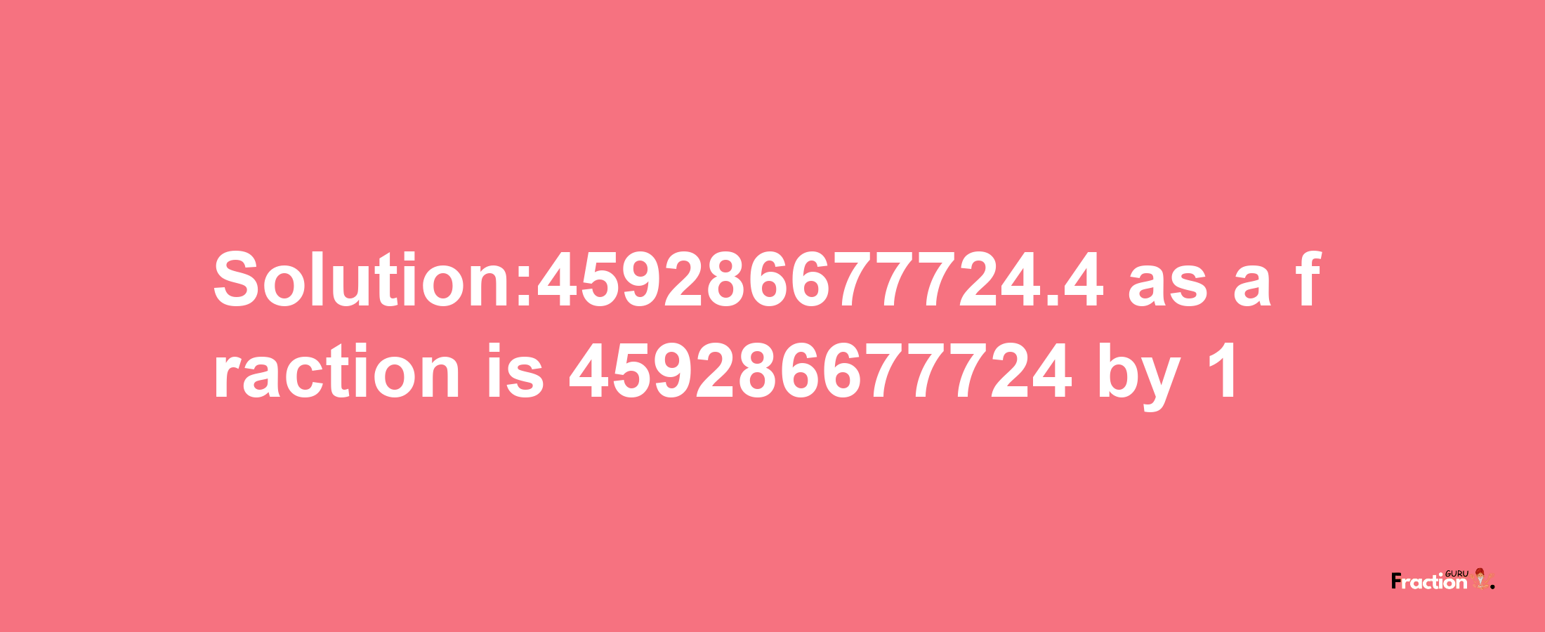 Solution:459286677724.4 as a fraction is 459286677724/1