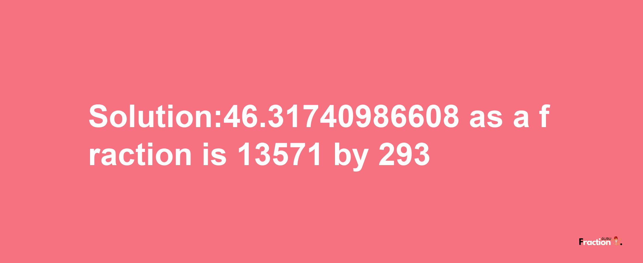 Solution:46.31740986608 as a fraction is 13571/293