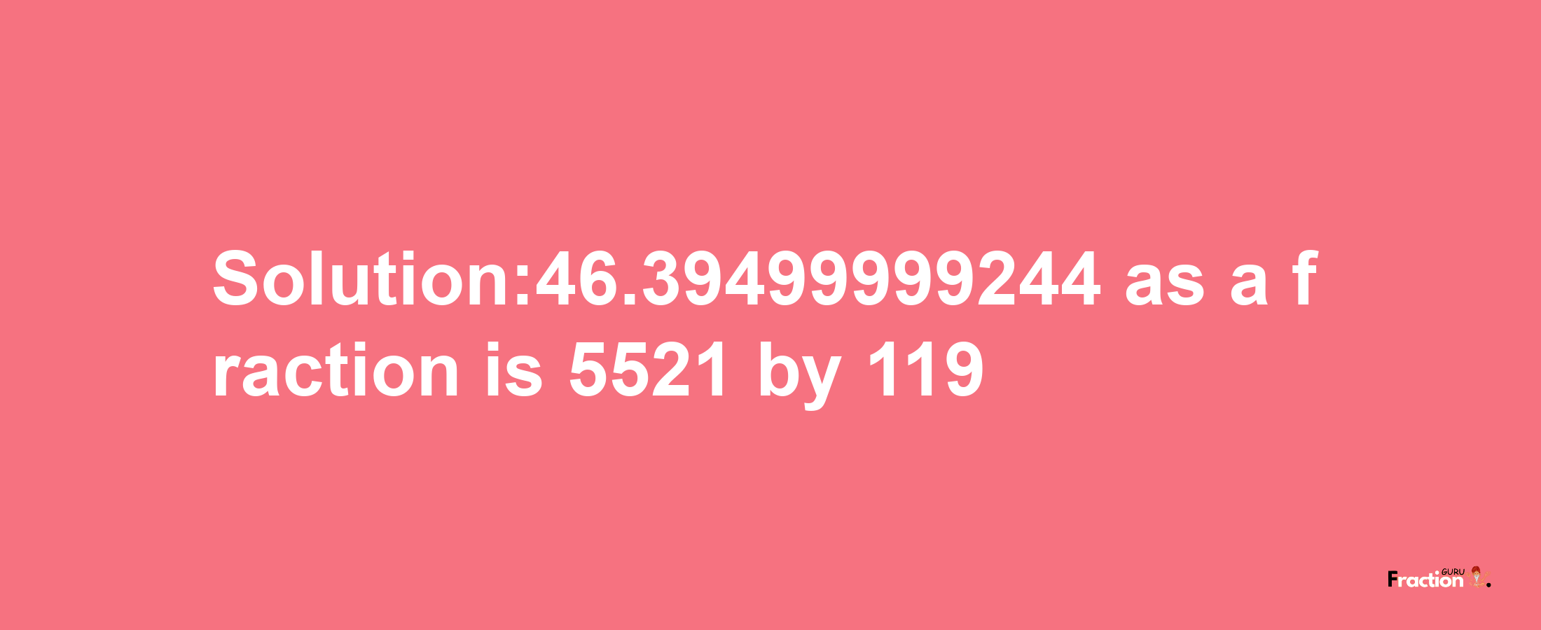 Solution:46.39499999244 as a fraction is 5521/119