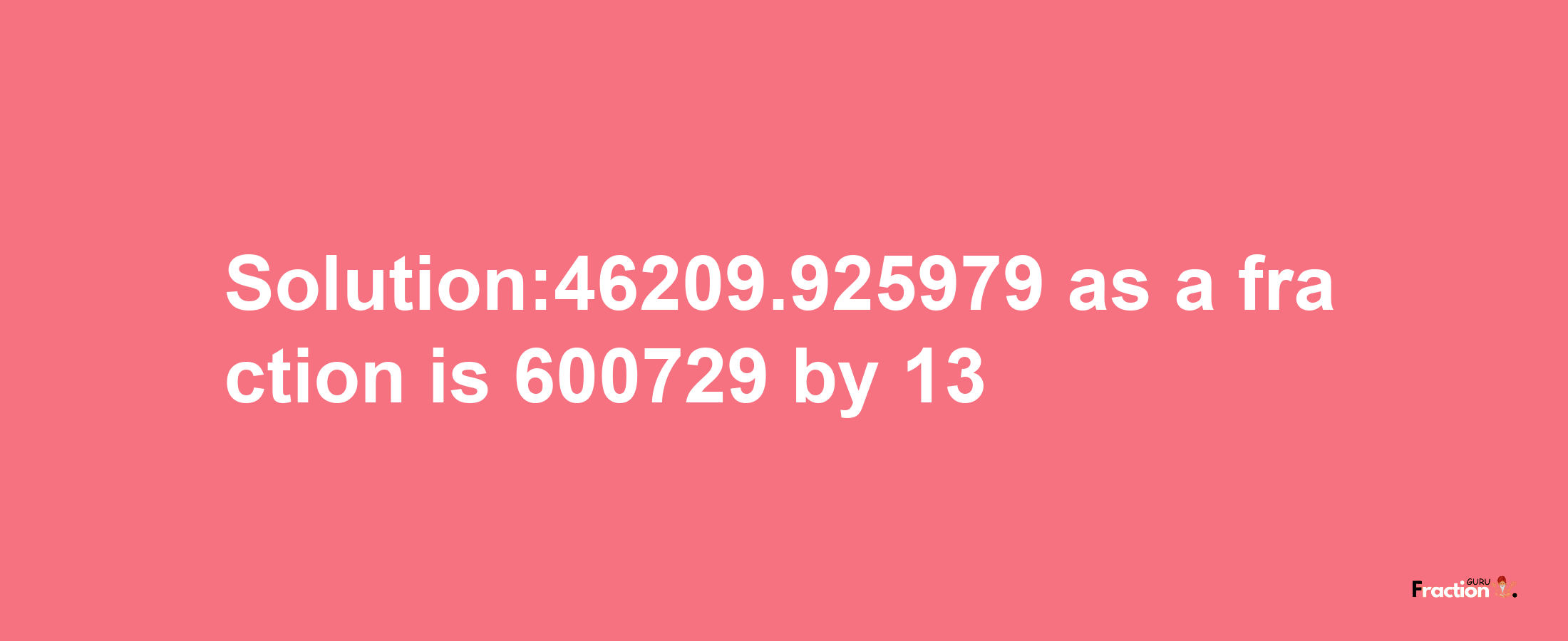 Solution:46209.925979 as a fraction is 600729/13