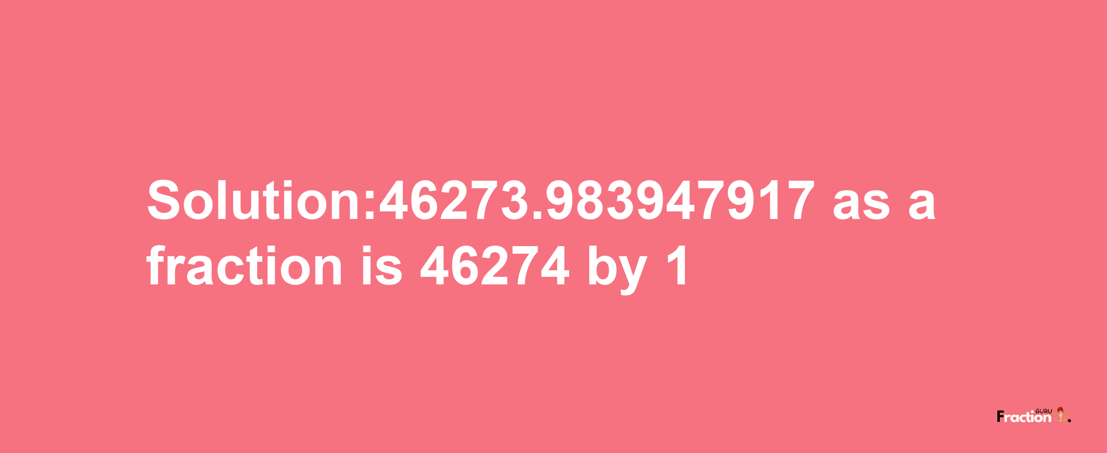 Solution:46273.983947917 as a fraction is 46274/1