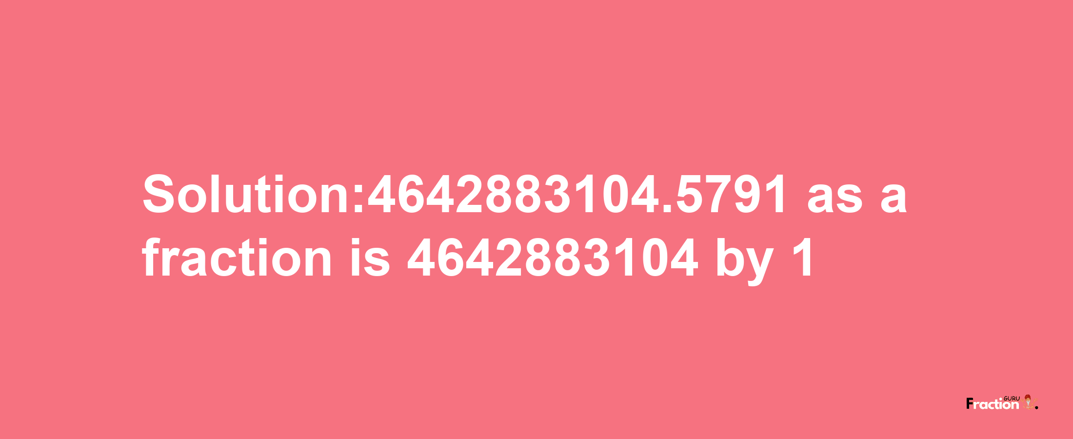 Solution:4642883104.5791 as a fraction is 4642883104/1