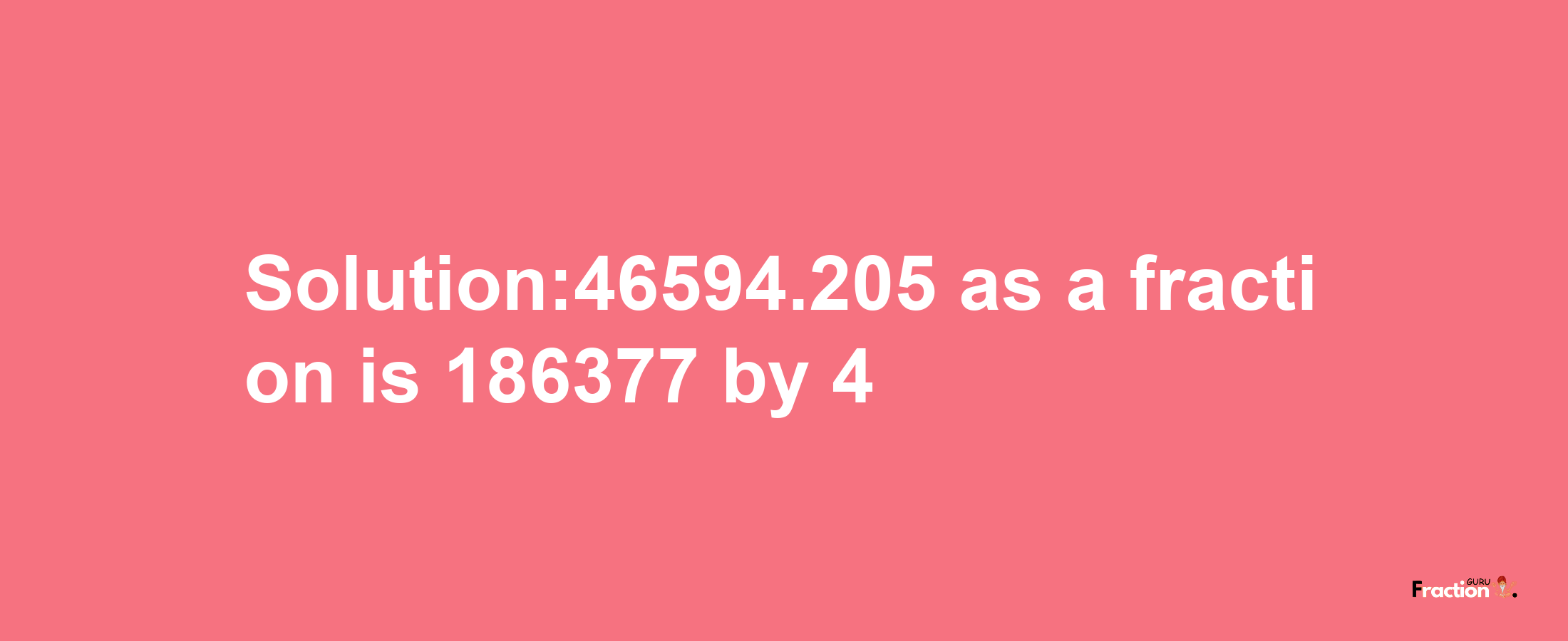 Solution:46594.205 as a fraction is 186377/4