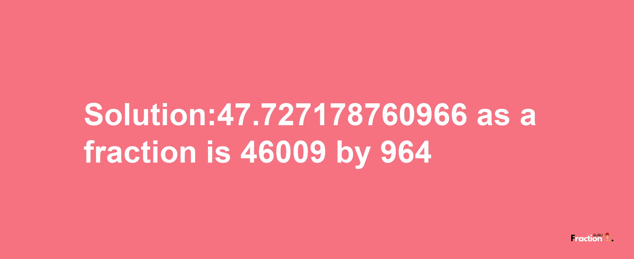 Solution:47.727178760966 as a fraction is 46009/964