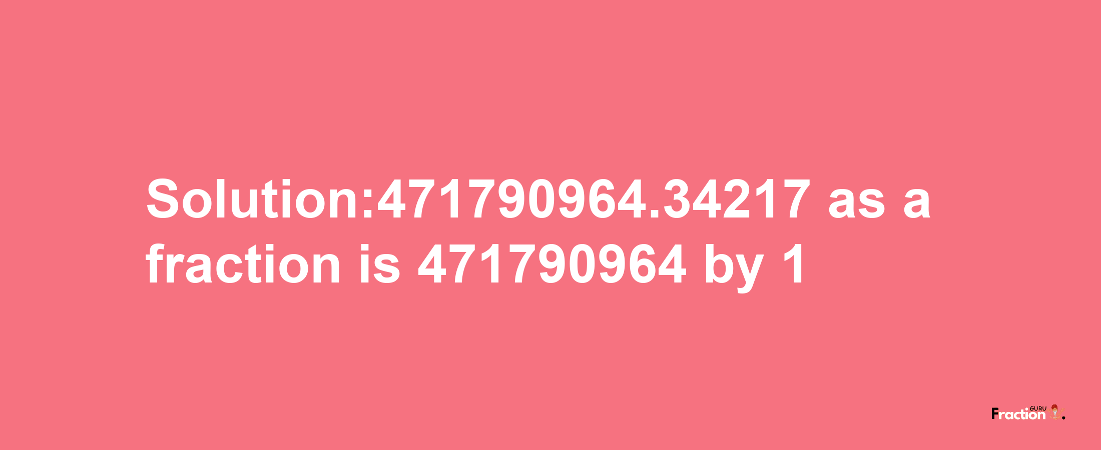 Solution:471790964.34217 as a fraction is 471790964/1