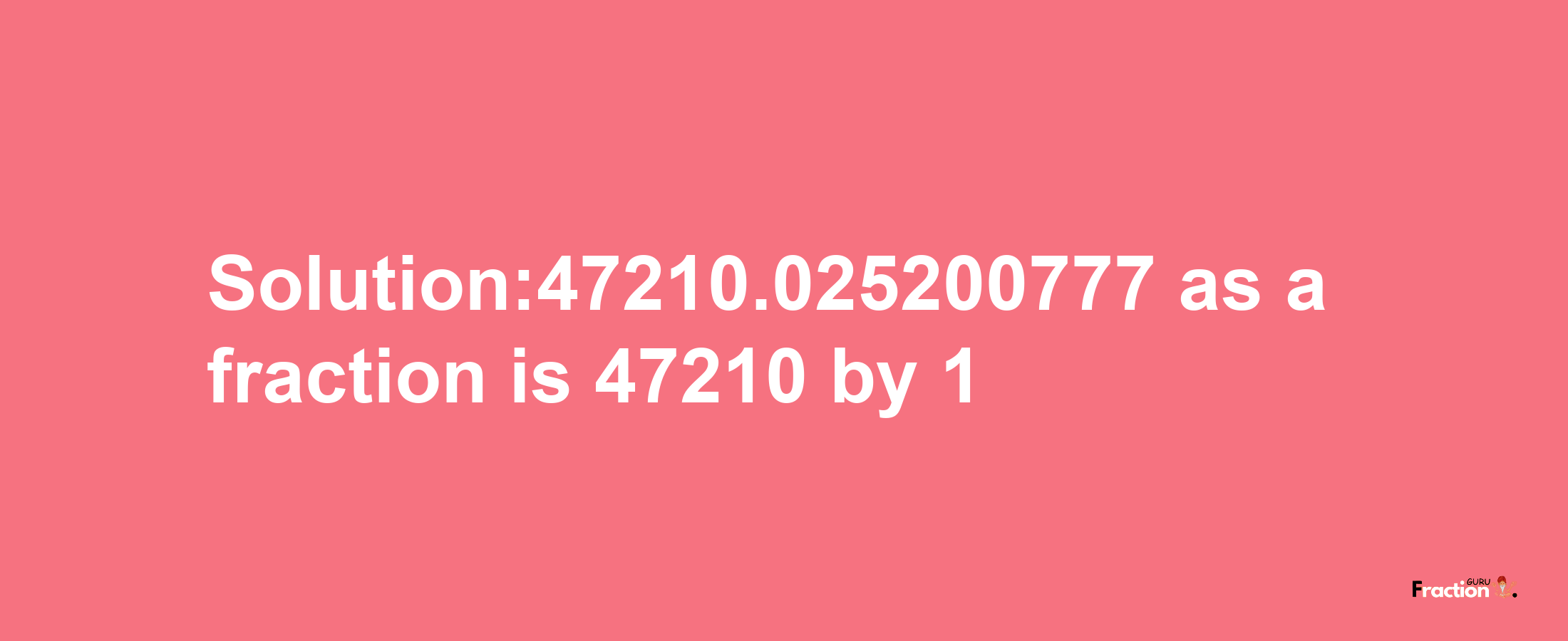 Solution:47210.025200777 as a fraction is 47210/1