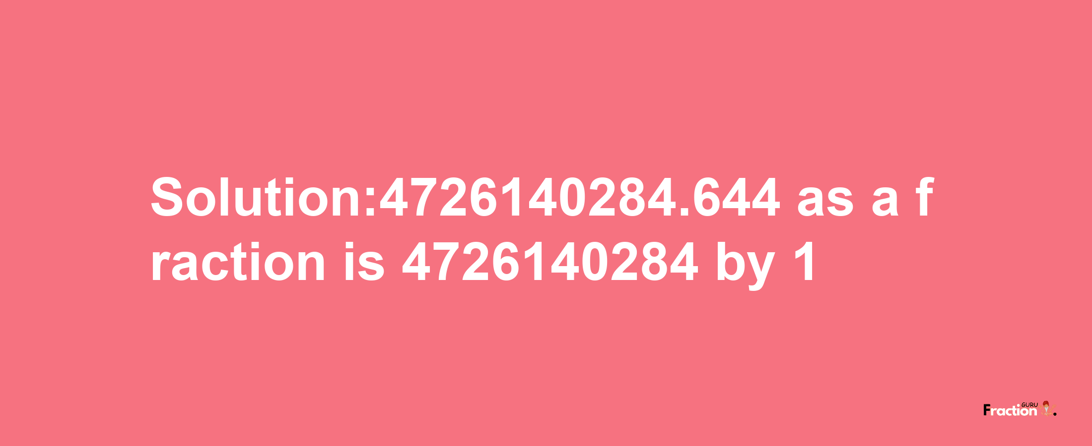 Solution:4726140284.644 as a fraction is 4726140284/1