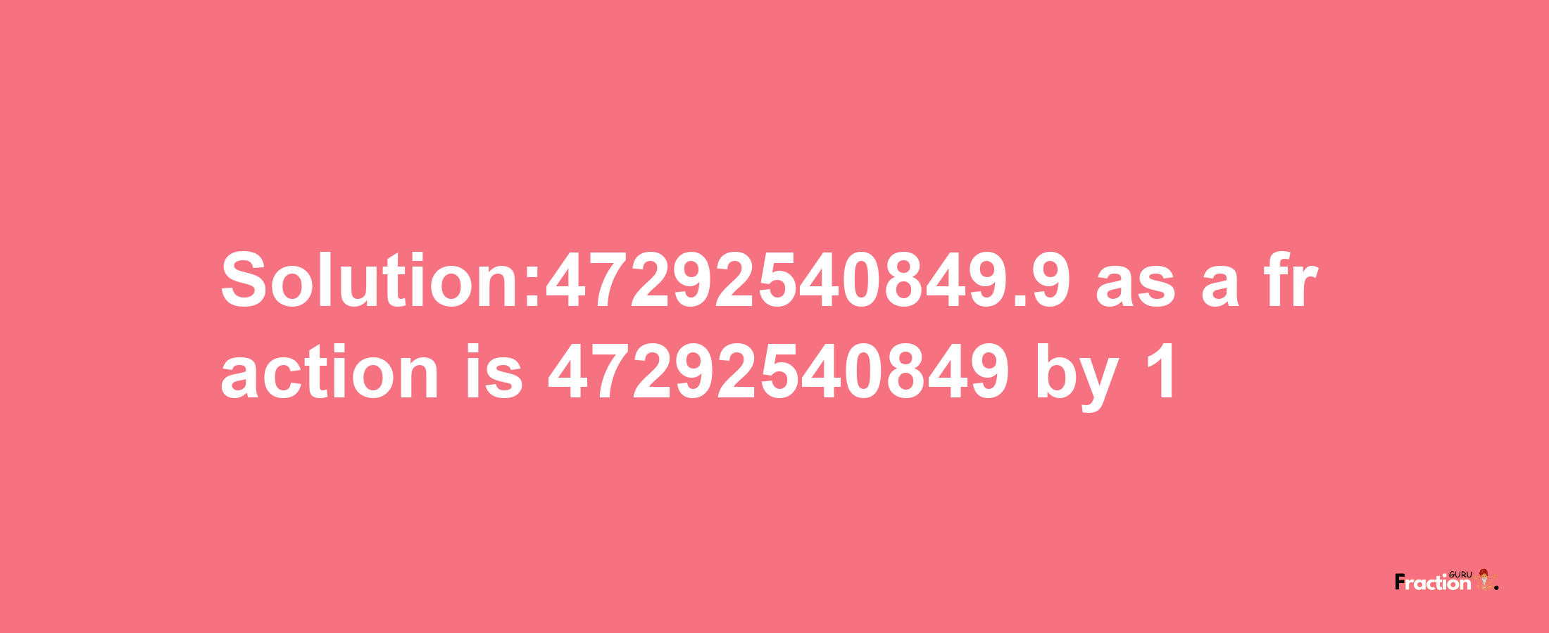 Solution:47292540849.9 as a fraction is 47292540849/1