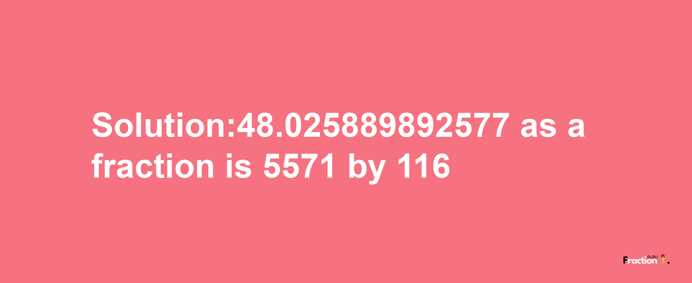 Solution:48.025889892577 as a fraction is 5571/116