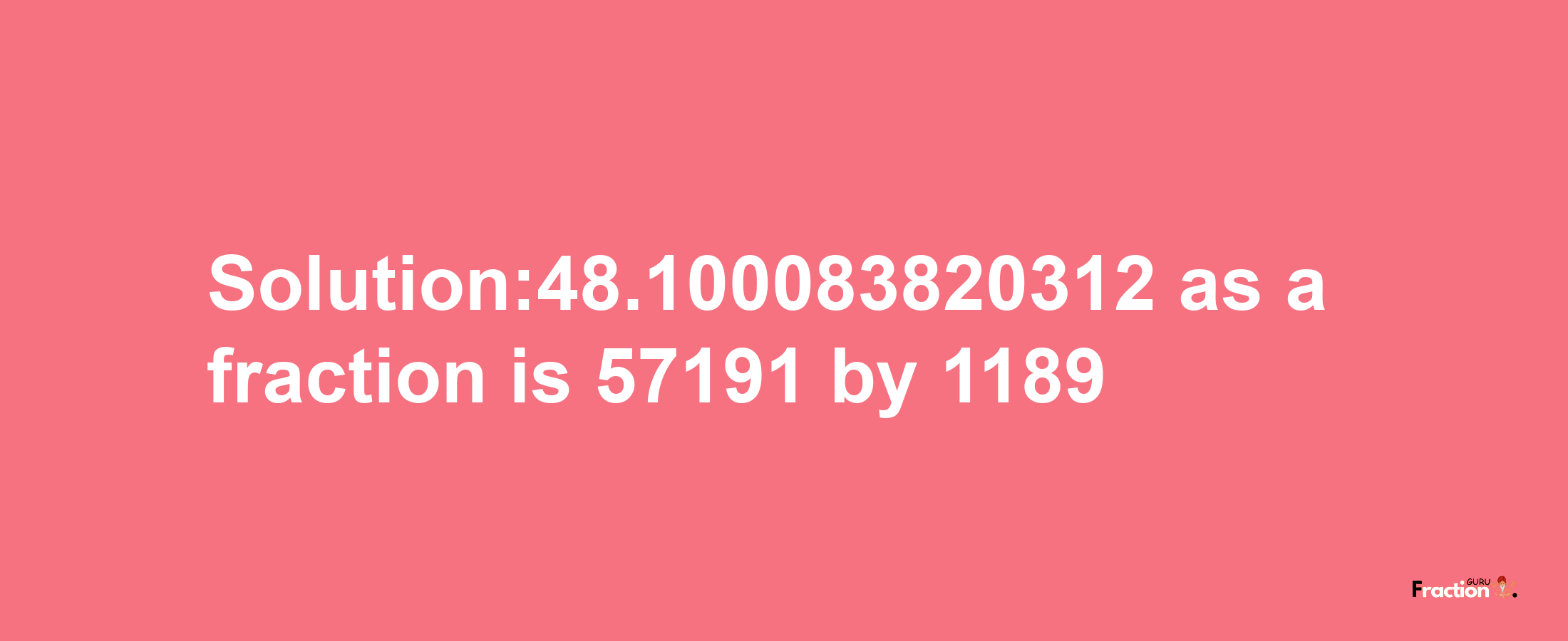 Solution:48.100083820312 as a fraction is 57191/1189