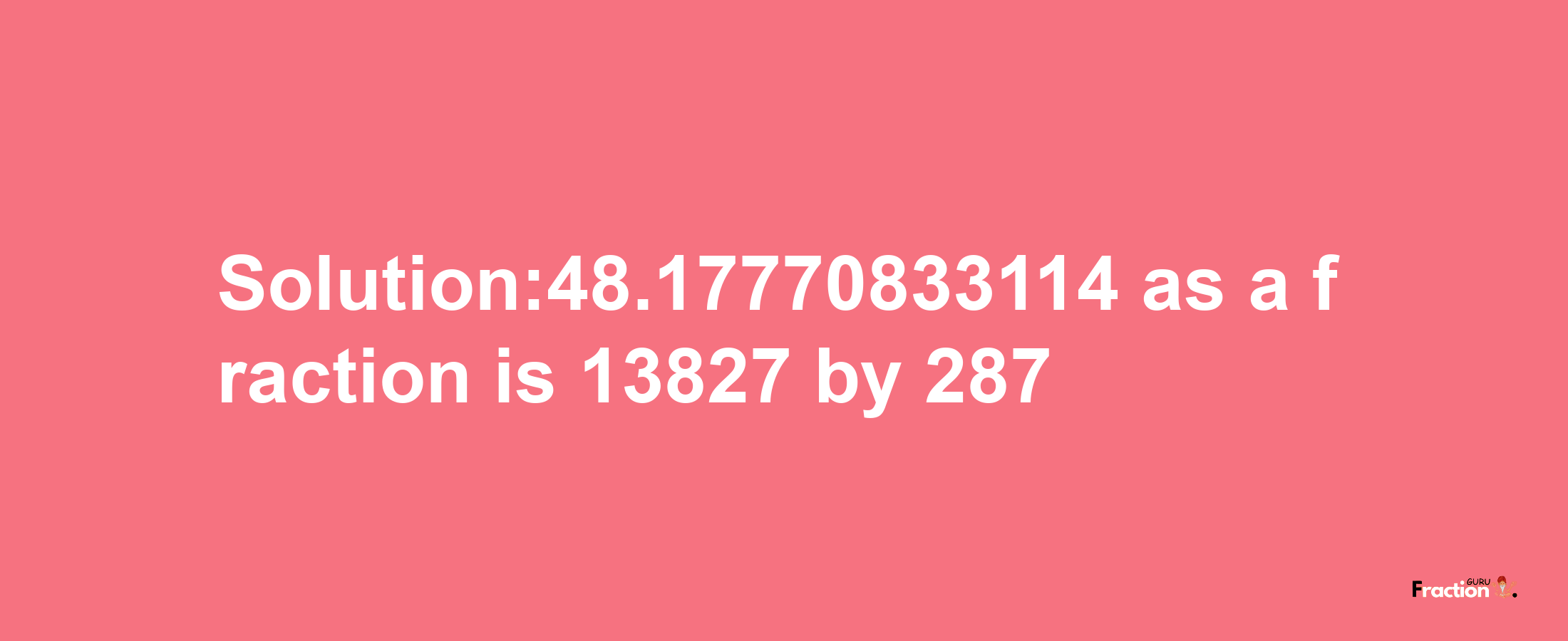 Solution:48.17770833114 as a fraction is 13827/287