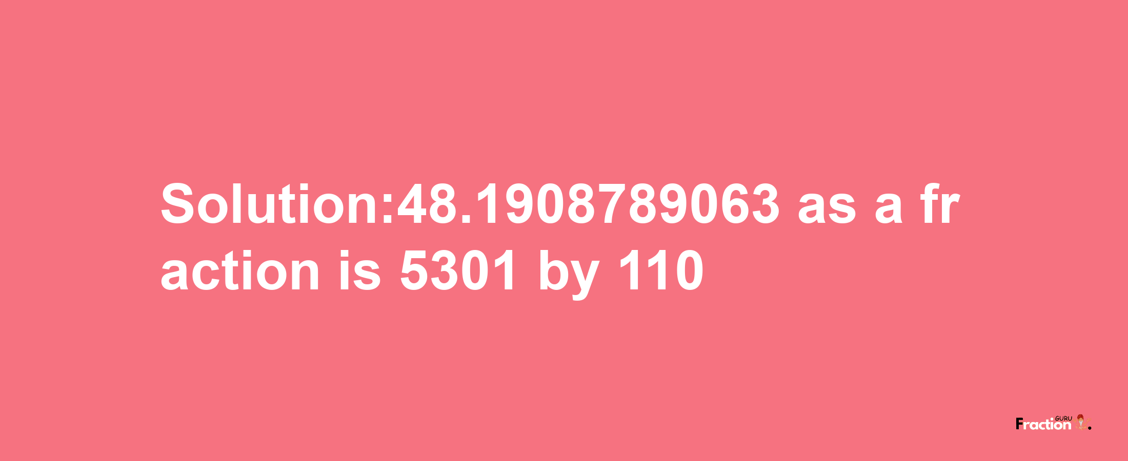 Solution:48.1908789063 as a fraction is 5301/110