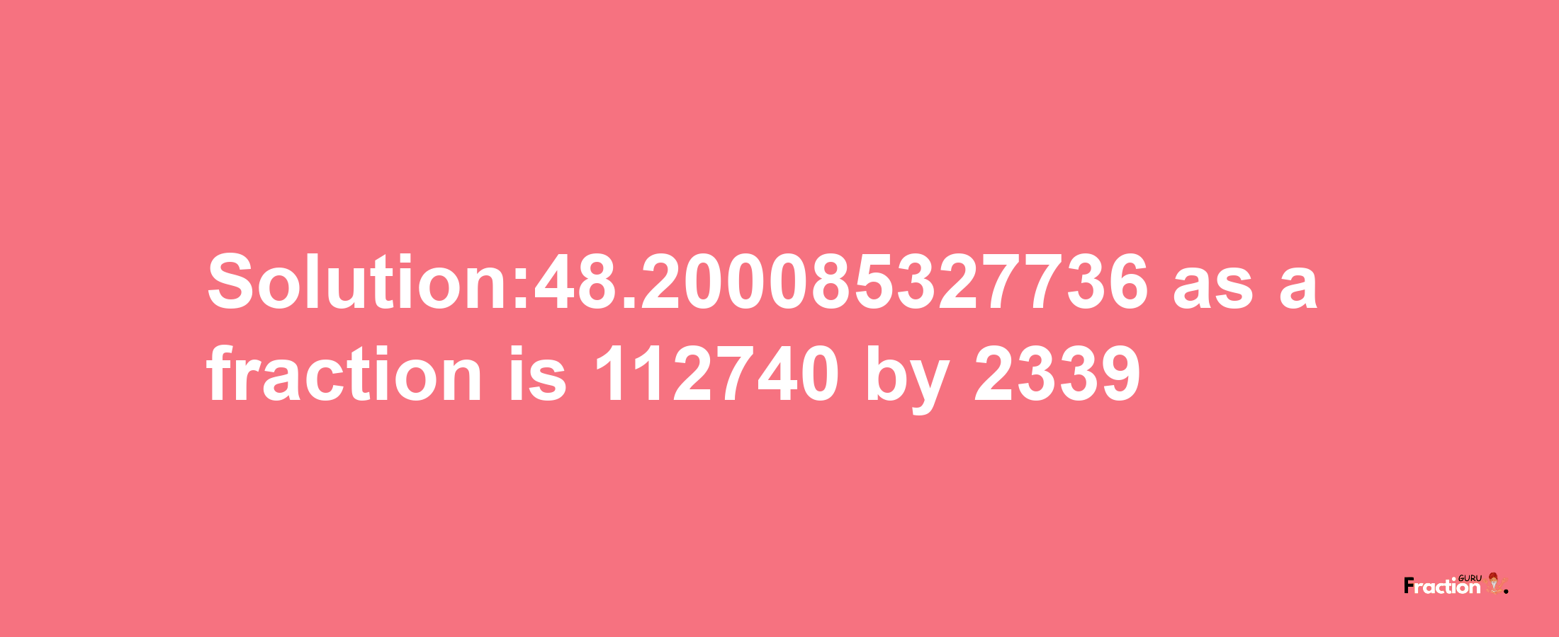 Solution:48.200085327736 as a fraction is 112740/2339