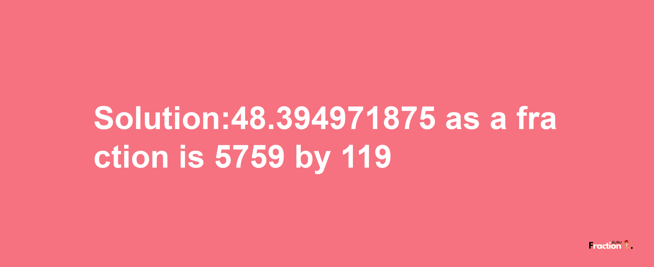 Solution:48.394971875 as a fraction is 5759/119