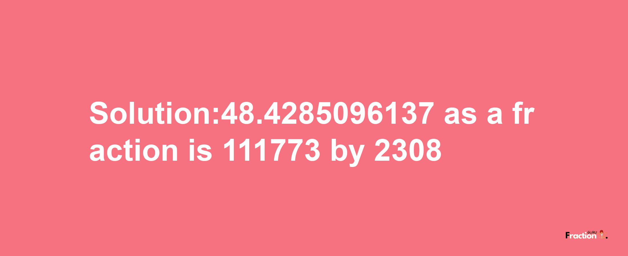 Solution:48.4285096137 as a fraction is 111773/2308