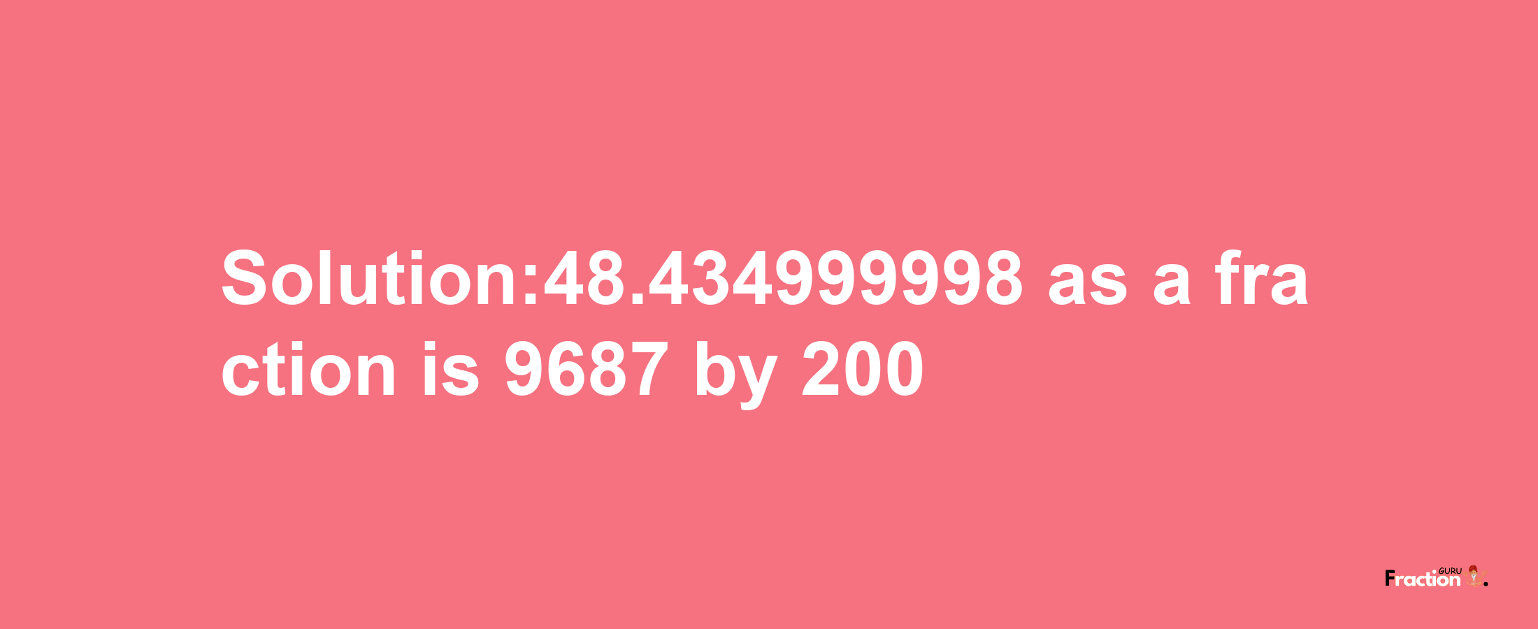 Solution:48.434999998 as a fraction is 9687/200