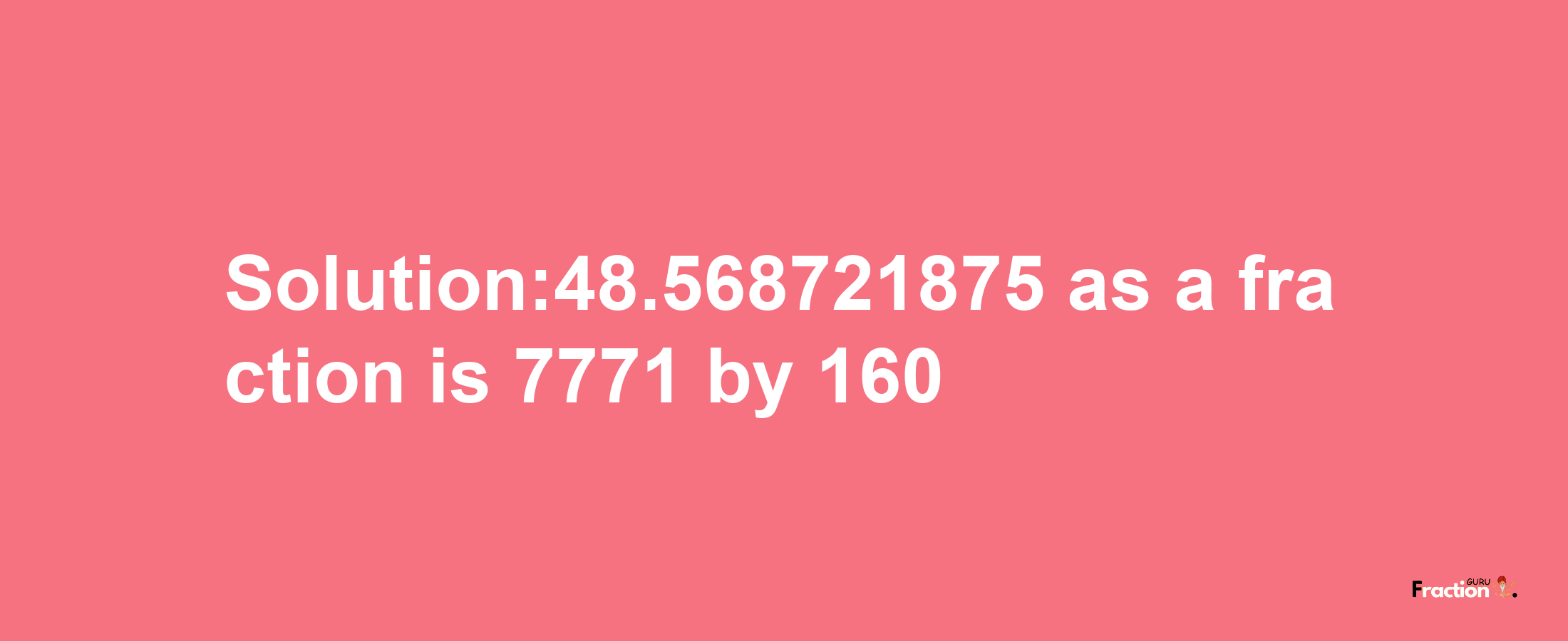 Solution:48.568721875 as a fraction is 7771/160