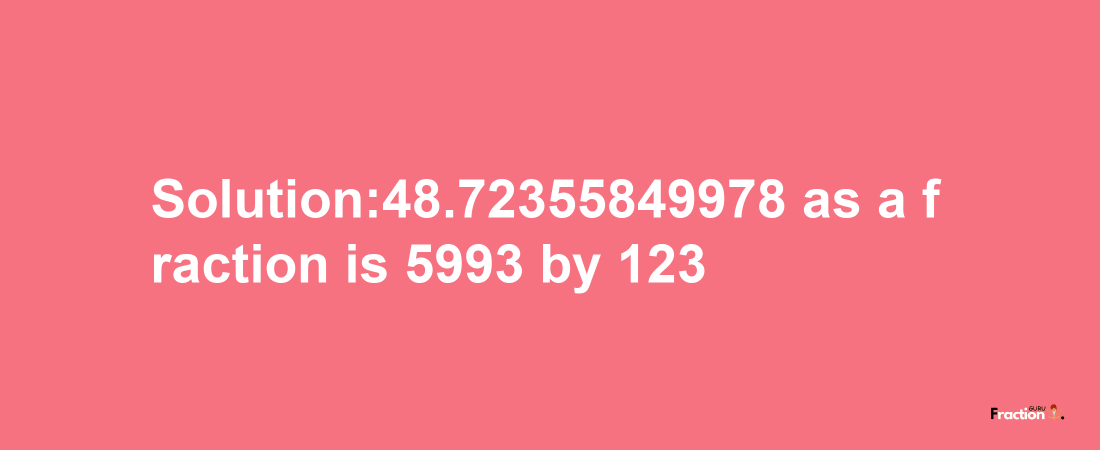 Solution:48.72355849978 as a fraction is 5993/123