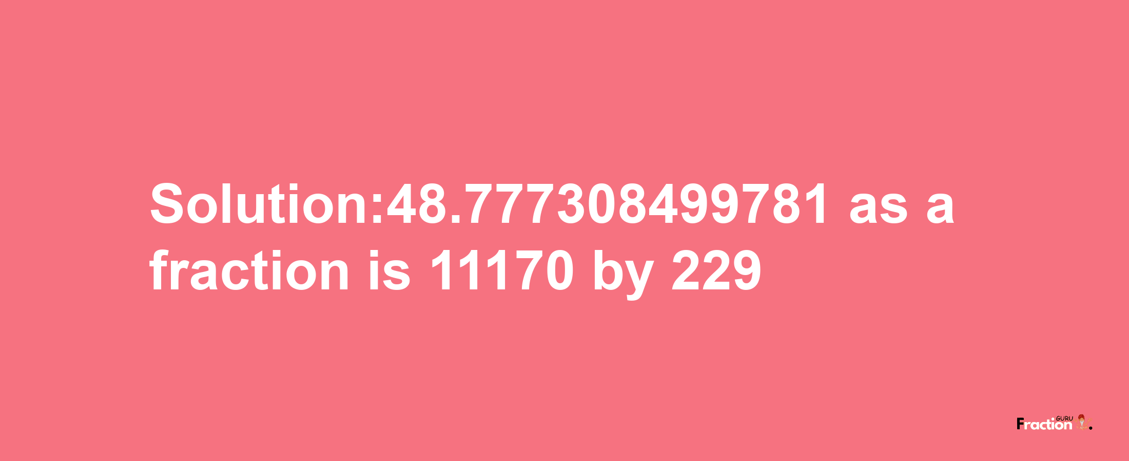 Solution:48.777308499781 as a fraction is 11170/229