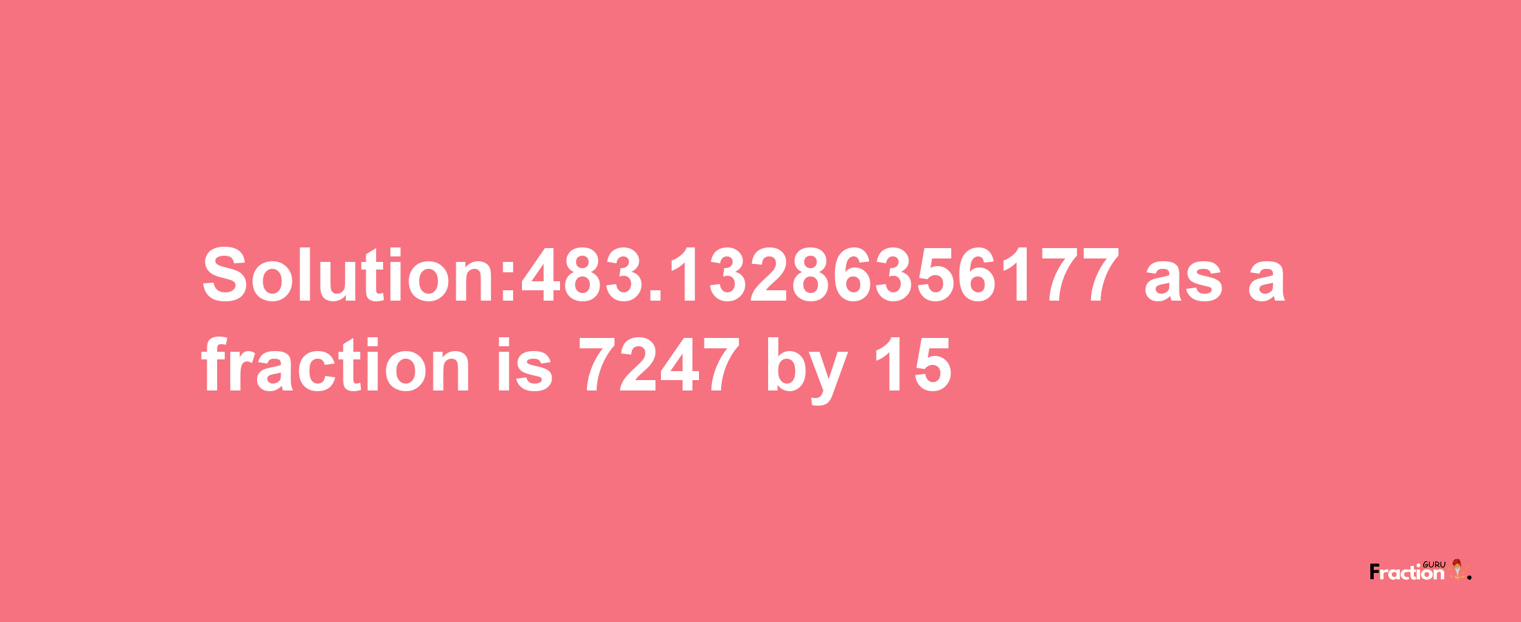 Solution:483.13286356177 as a fraction is 7247/15