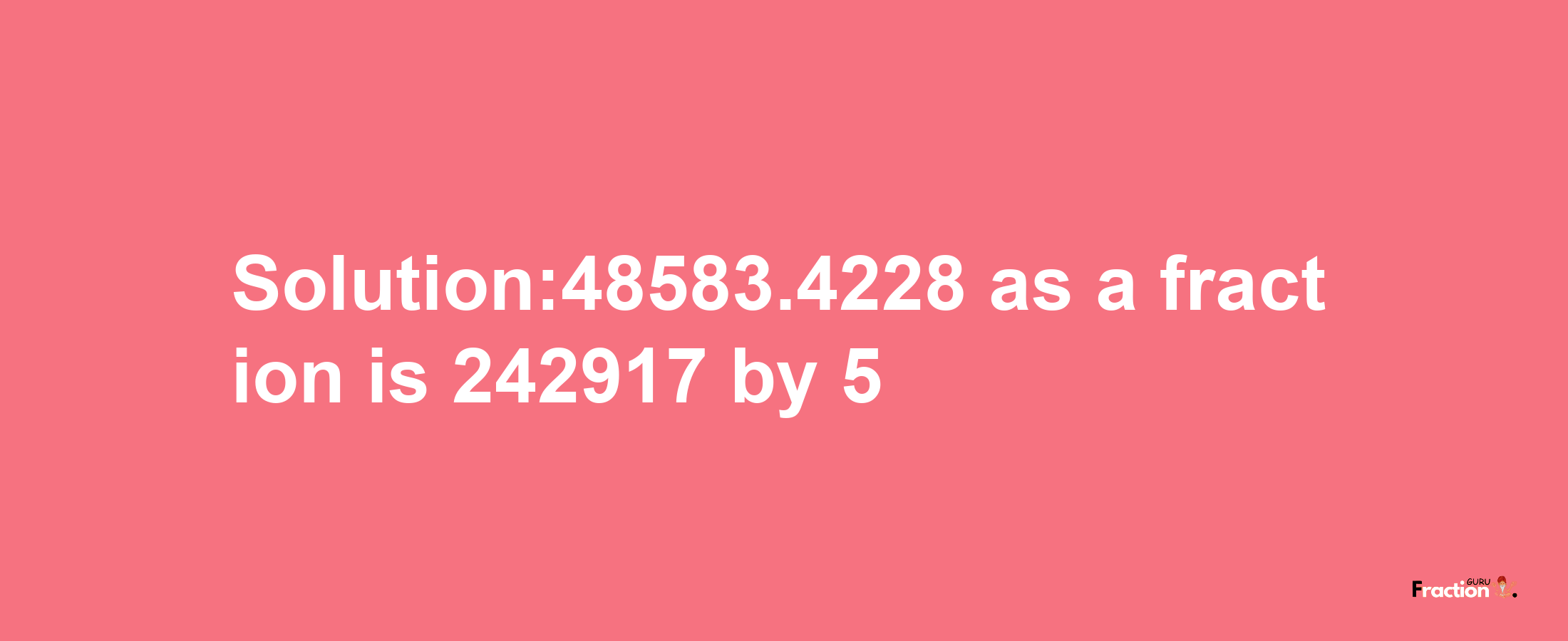 Solution:48583.4228 as a fraction is 242917/5