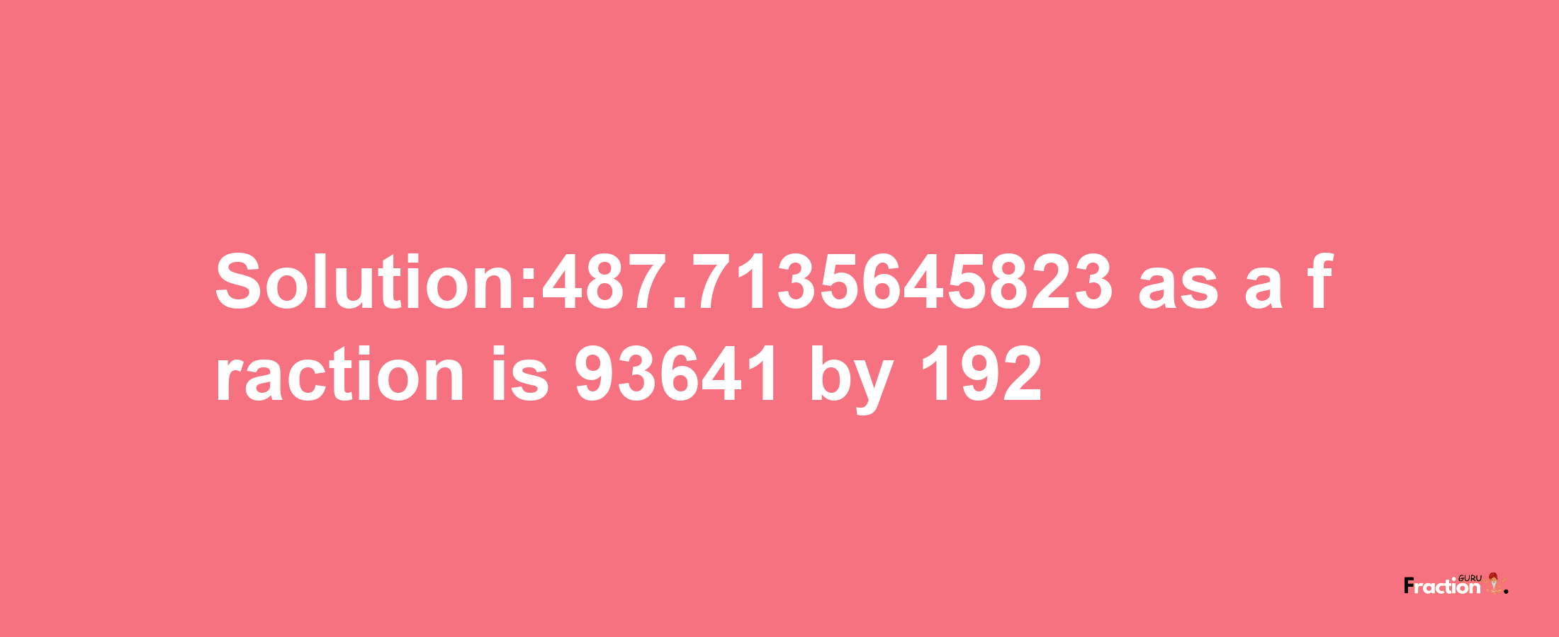 Solution:487.7135645823 as a fraction is 93641/192