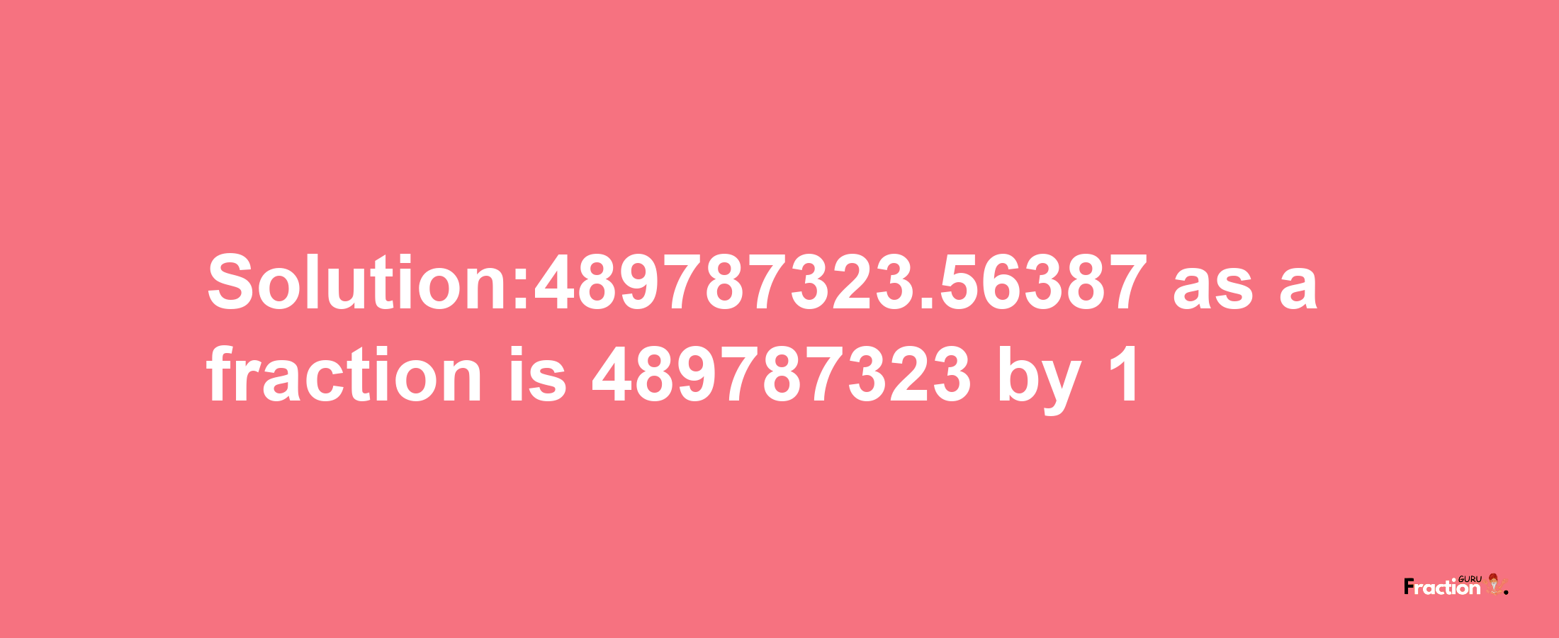 Solution:489787323.56387 as a fraction is 489787323/1