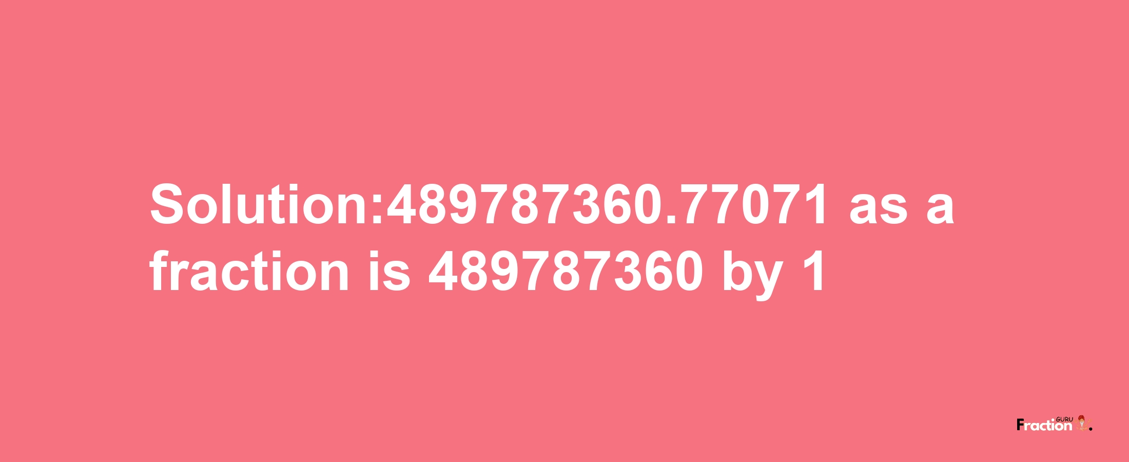 Solution:489787360.77071 as a fraction is 489787360/1