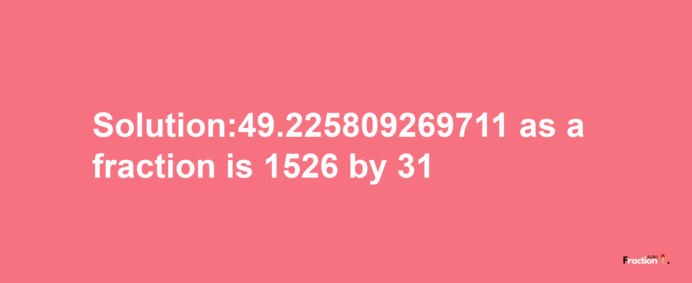 Solution:49.225809269711 as a fraction is 1526/31