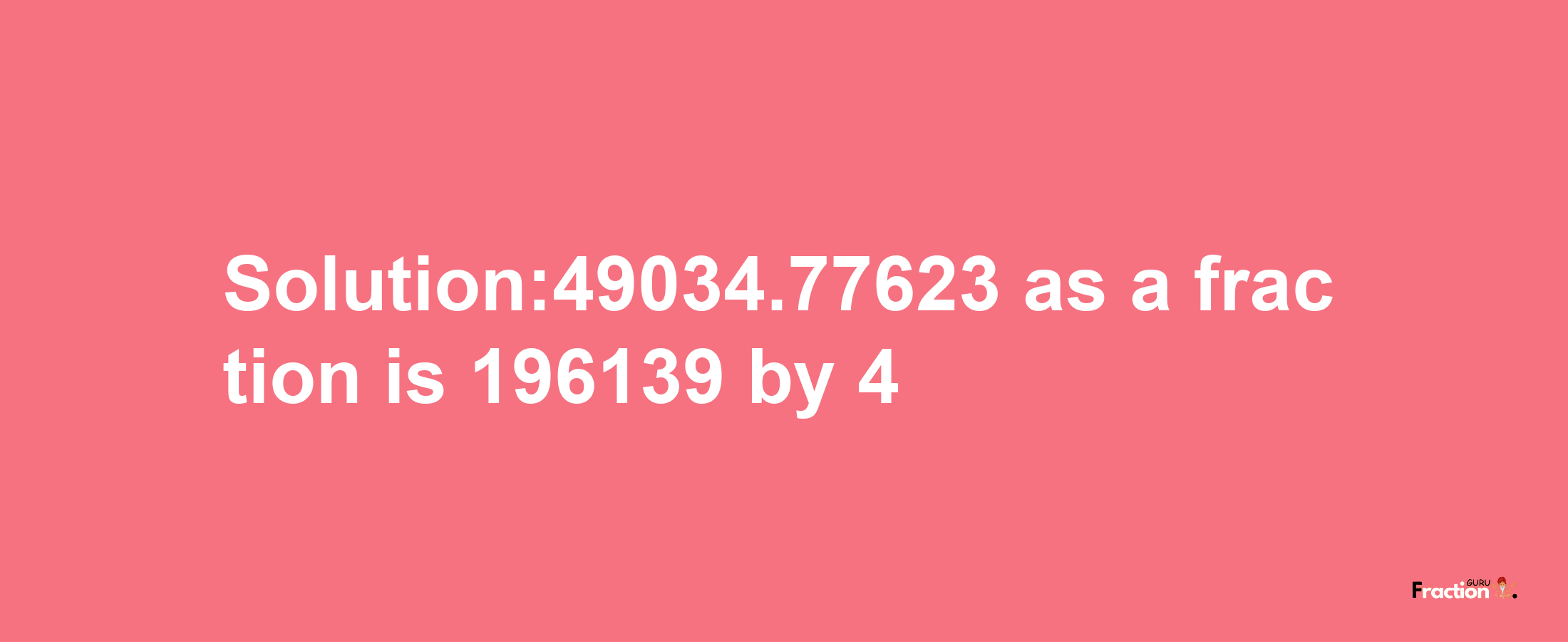 Solution:49034.77623 as a fraction is 196139/4