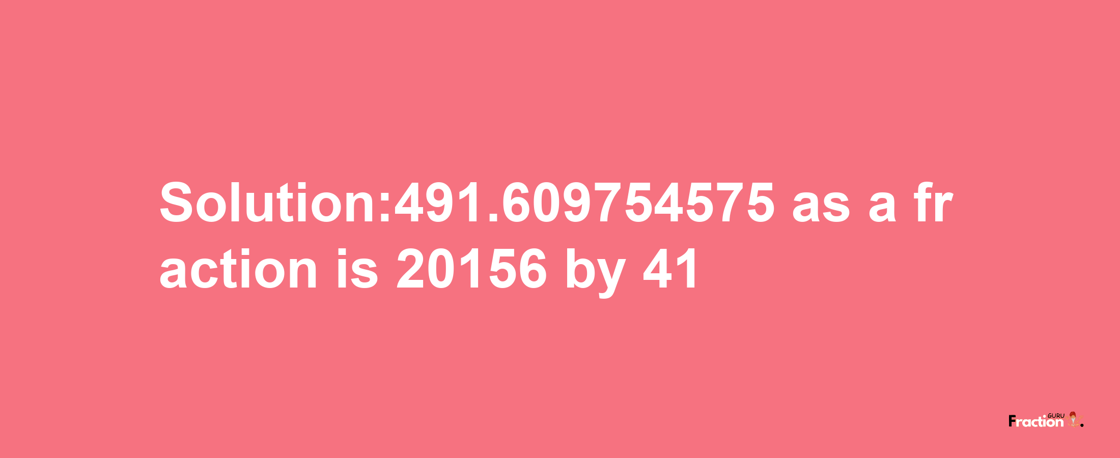 Solution:491.609754575 as a fraction is 20156/41