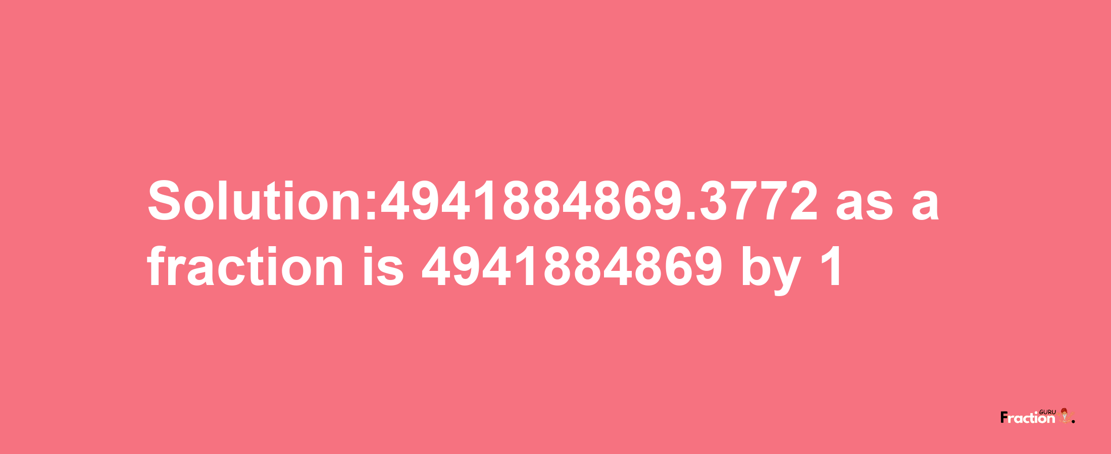 Solution:4941884869.3772 as a fraction is 4941884869/1