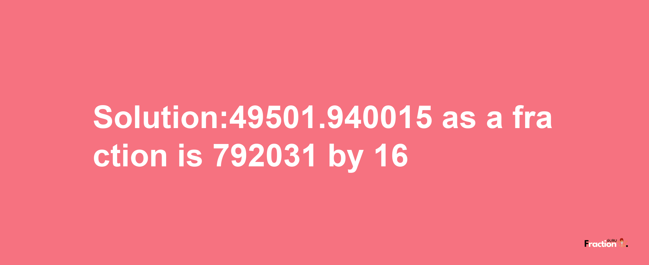 Solution:49501.940015 as a fraction is 792031/16