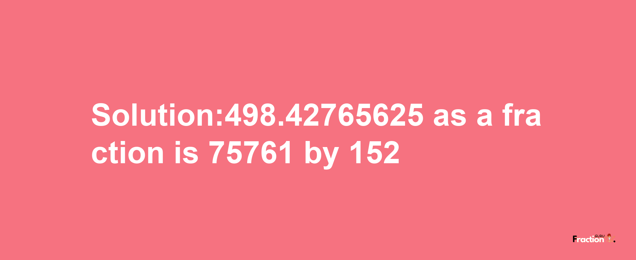 Solution:498.42765625 as a fraction is 75761/152