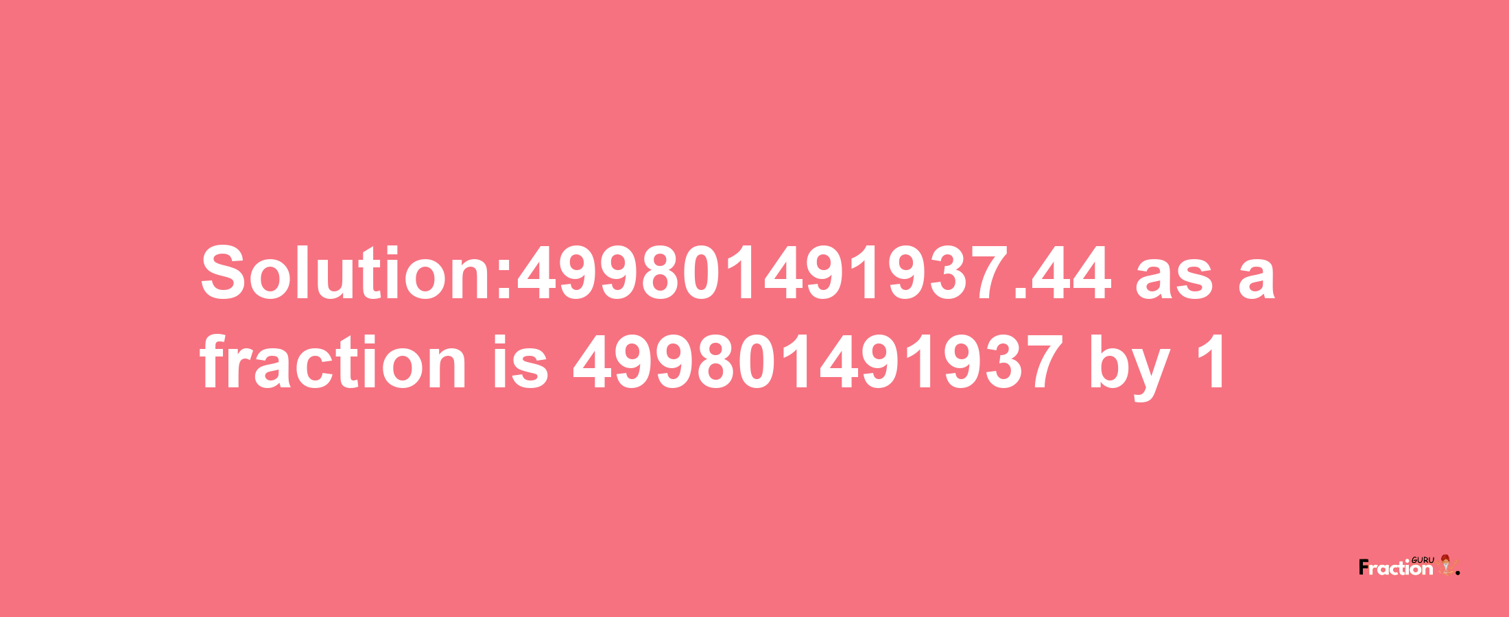 Solution:499801491937.44 as a fraction is 499801491937/1