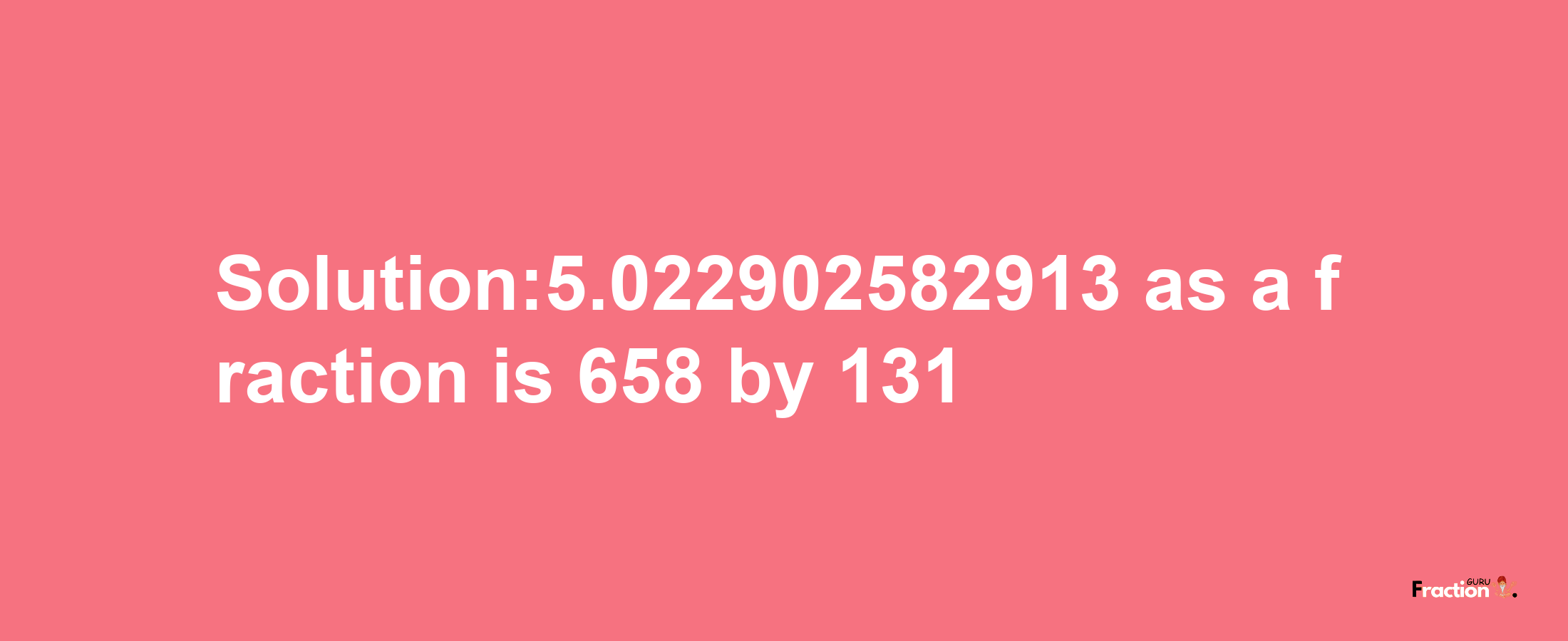 Solution:5.022902582913 as a fraction is 658/131