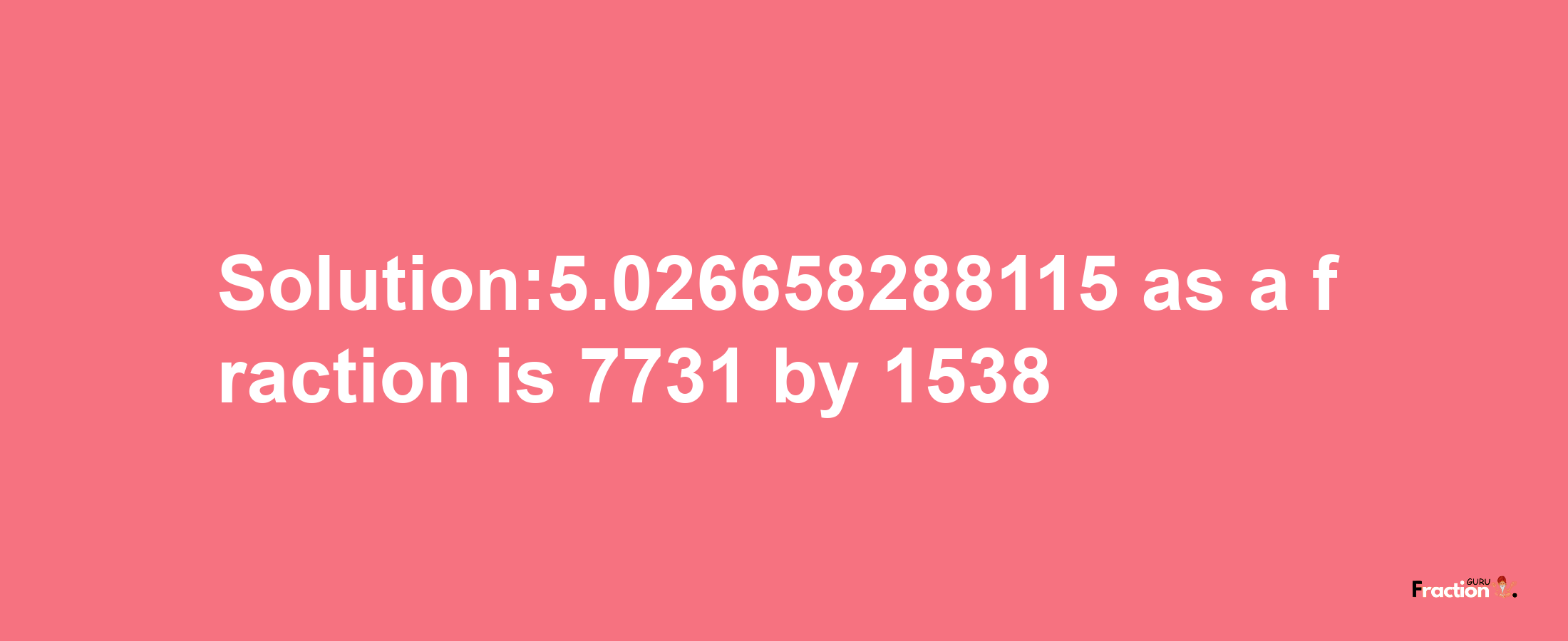 Solution:5.026658288115 as a fraction is 7731/1538