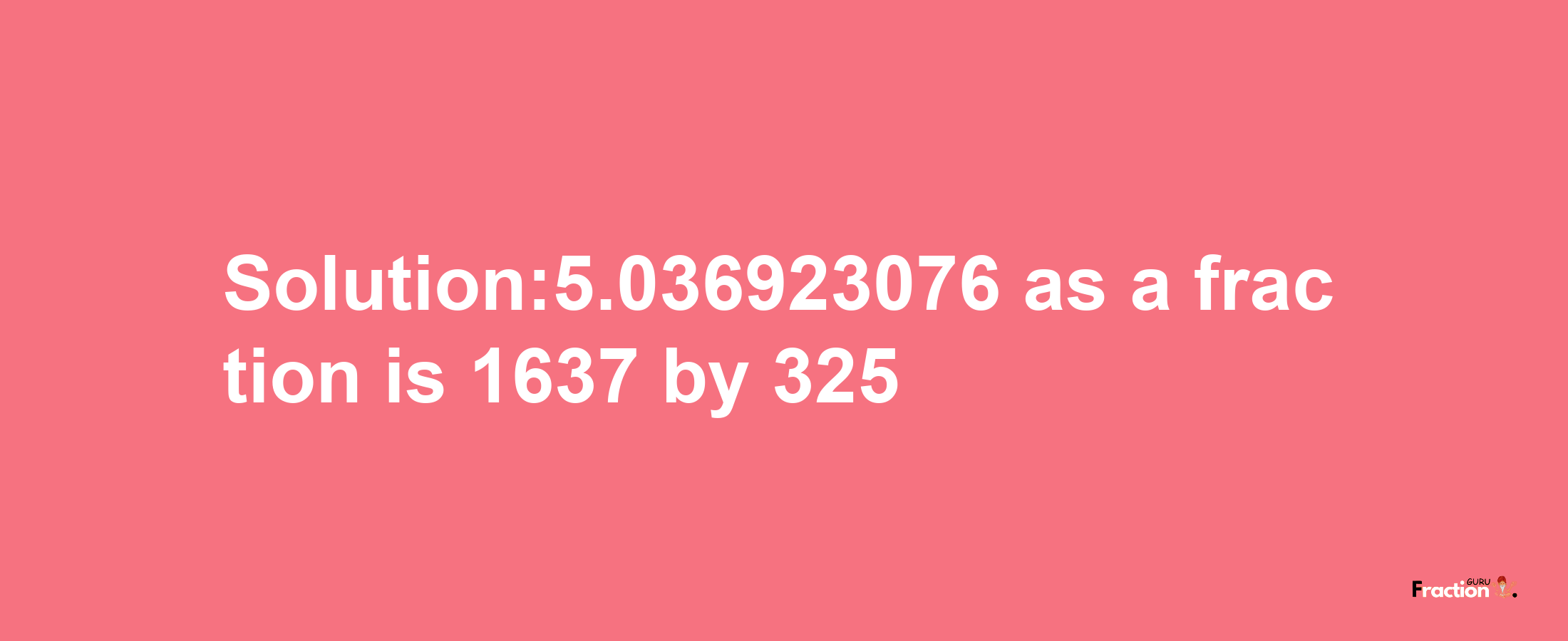 Solution:5.036923076 as a fraction is 1637/325