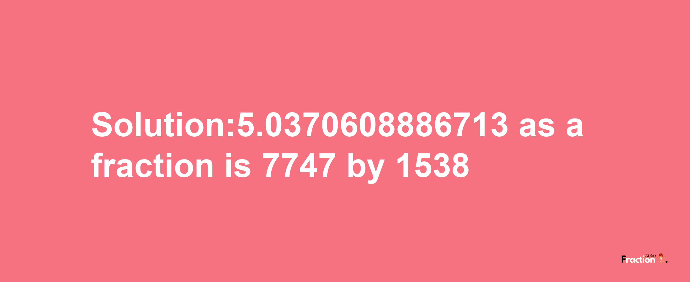 Solution:5.0370608886713 as a fraction is 7747/1538