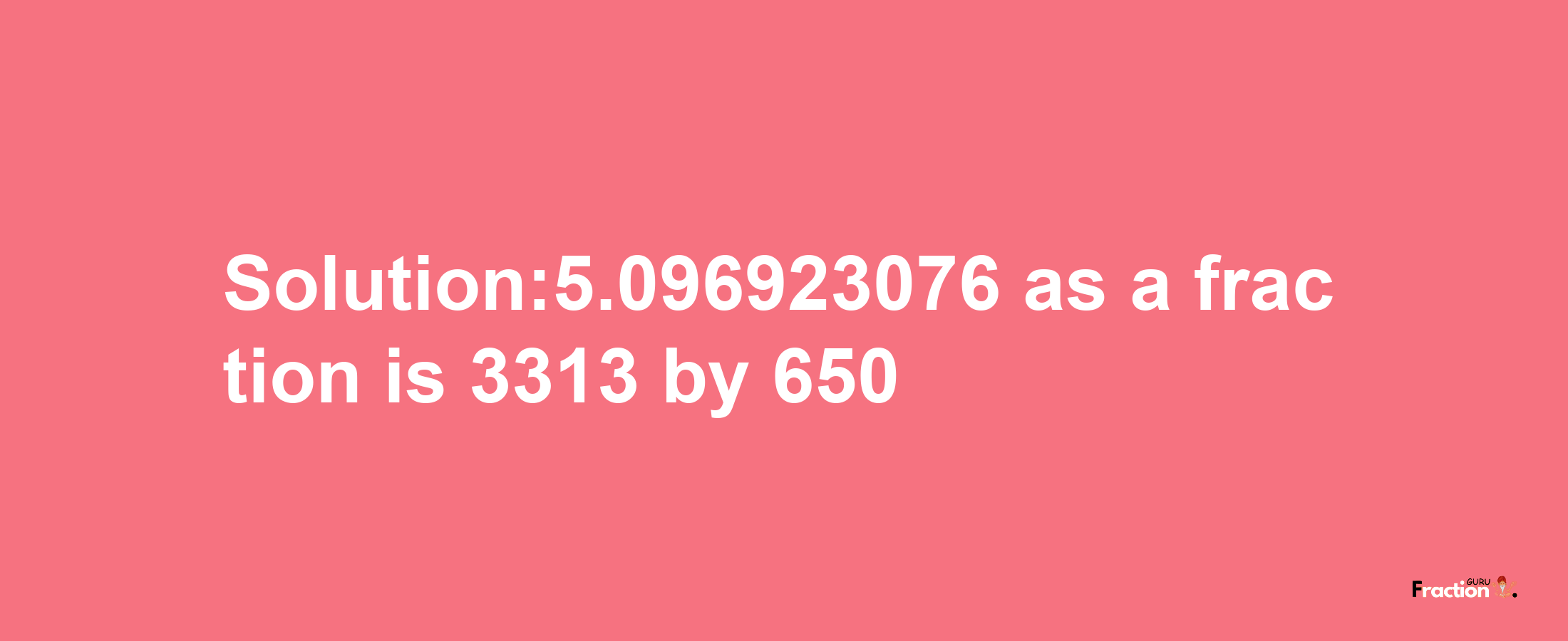 Solution:5.096923076 as a fraction is 3313/650