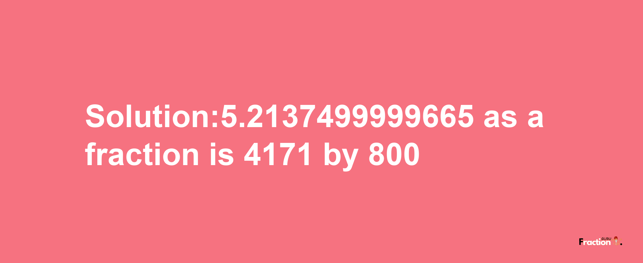 Solution:5.2137499999665 as a fraction is 4171/800