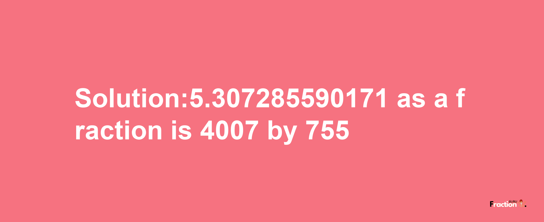 Solution:5.307285590171 as a fraction is 4007/755